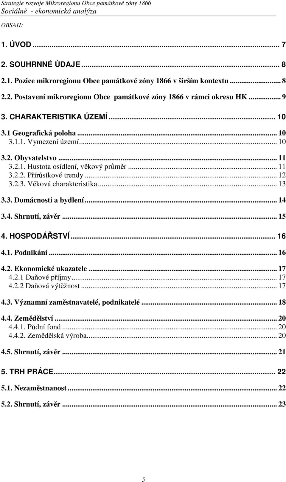 .. 13 3.3. Domácnosti a bydlení... 14 3.4. Shrnutí, závěr... 15 4. HOSPODÁŘSTVÍ... 16 4.1. Podnikání... 16 4.2. Ekonomické ukazatele... 17 4.2.1 Daňové příjmy... 17 4.2.2 Daňová výtěžnost... 17 4.3. Významní zaměstnavatelé, podnikatelé.