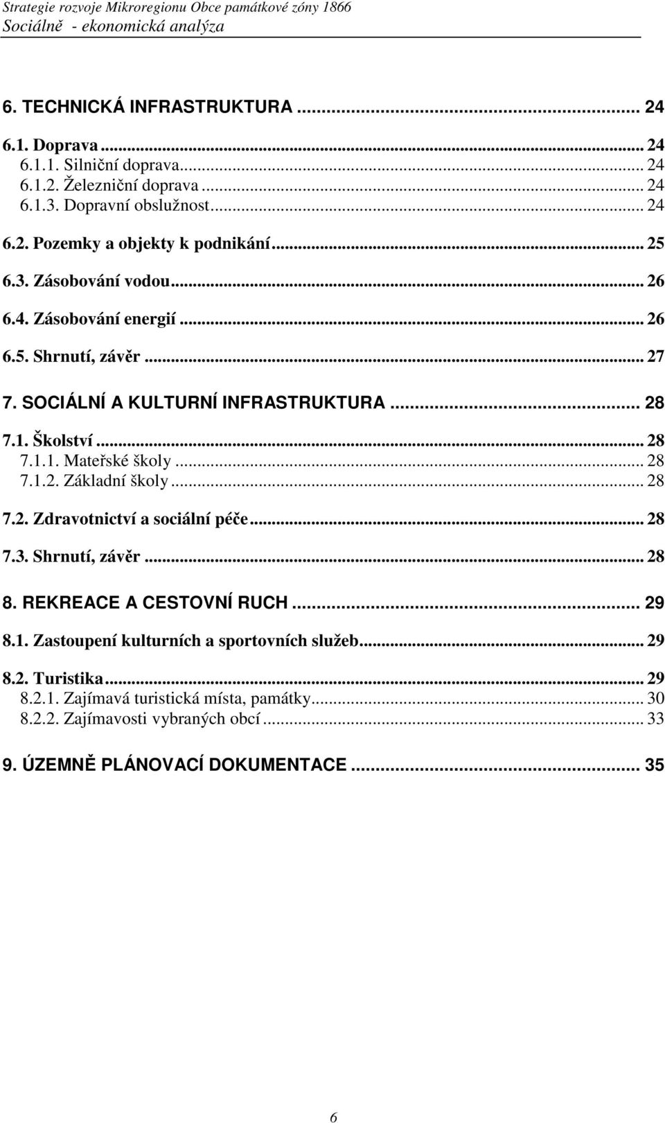 .. 28 7.1.2. Základní školy... 28 7.2. Zdravotnictví a sociální péče... 28 7.3. Shrnutí, závěr... 28 8. REKREACE A CESTOVNÍ RUCH... 29 8.1. Zastoupení kulturních a sportovních služeb.