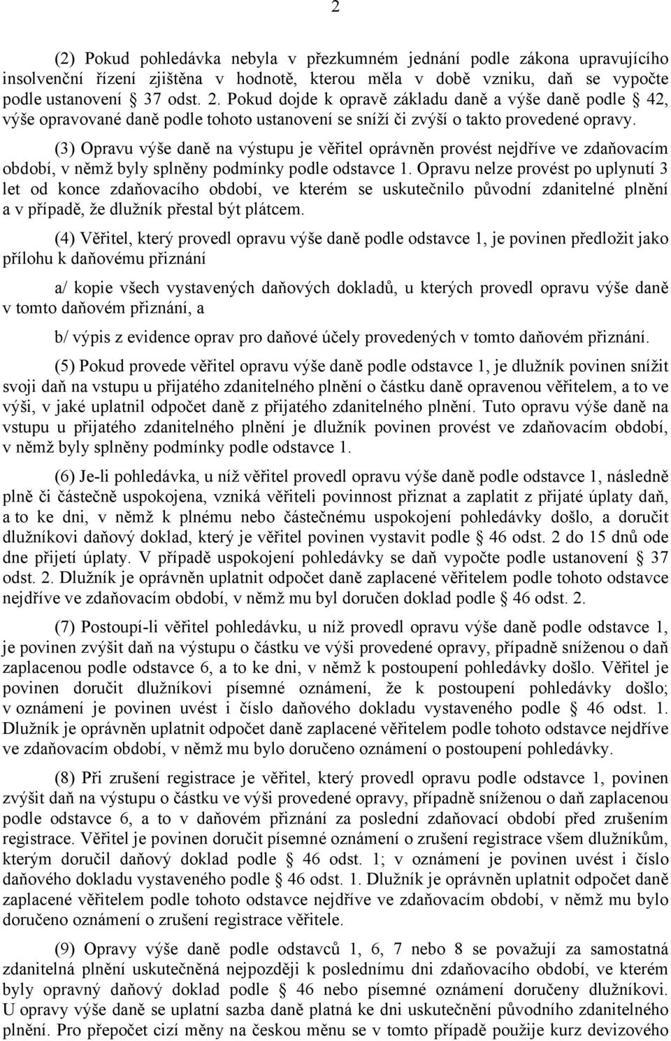 (3) Opravu výše daně na výstupu je věřitel oprávněn provést nejdříve ve zdaňovacím období, v němž byly splněny podmínky podle odstavce 1.