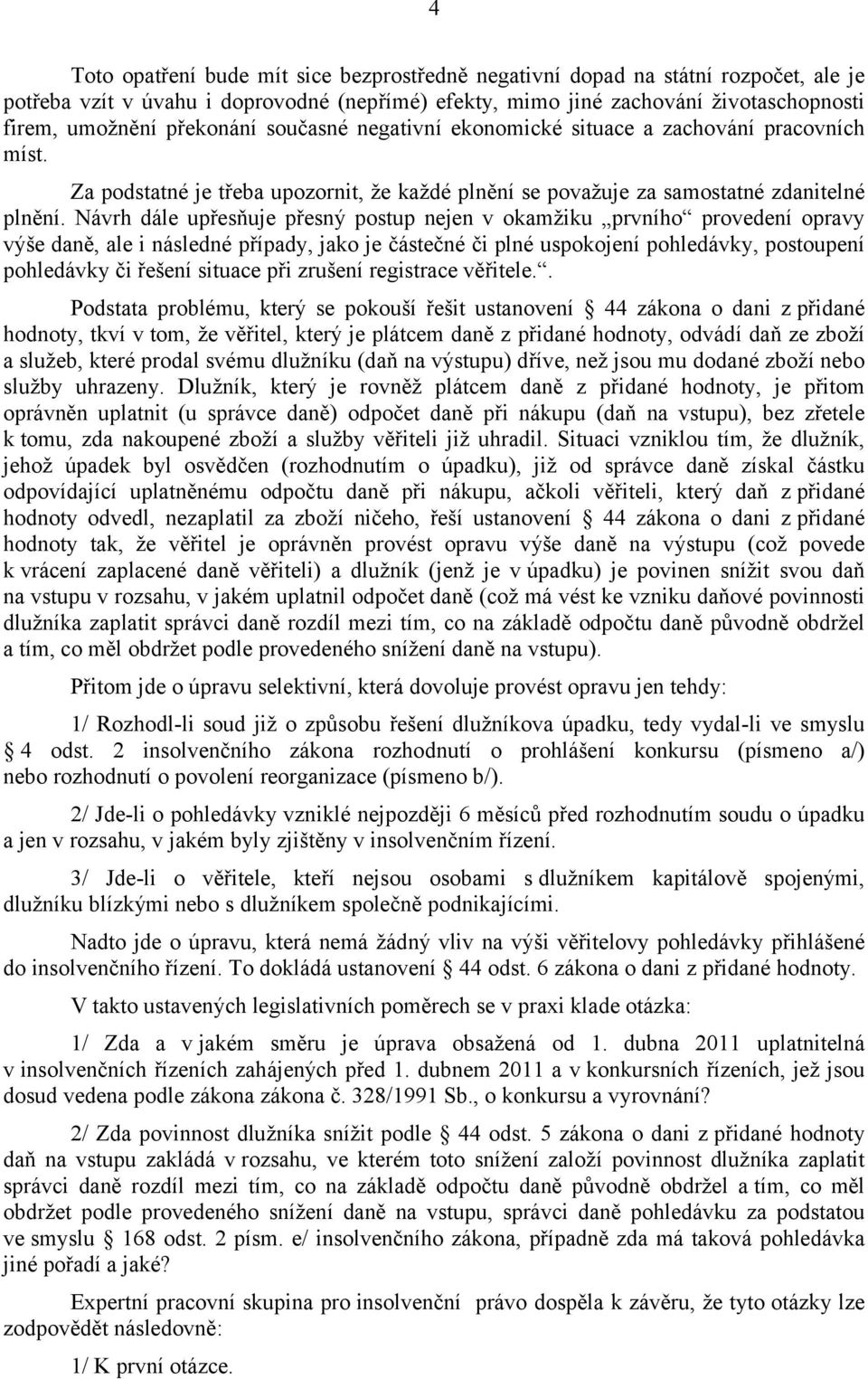 Návrh dále upřesňuje přesný postup nejen v okamžiku prvního provedení opravy výše daně, ale i následné případy, jako je částečné či plné uspokojení pohledávky, postoupení pohledávky či řešení situace