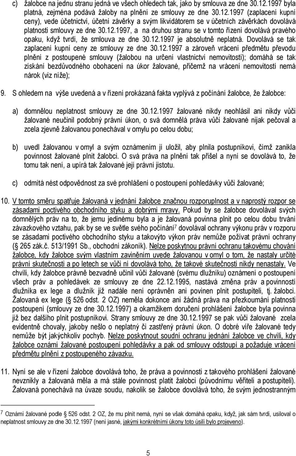 1997 (zaplacení kupní ceny), vede účetnictví, účetní závěrky a svým likvidátorem se v účetních závěrkách dovolává platnosti smlouvy ze dne 30.12.