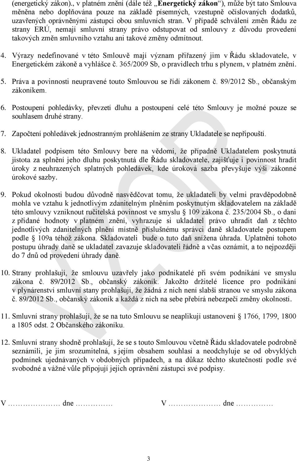 smluvních stran. V případě schválení změn Řádu ze strany ERÚ, nemají smluvní strany právo odstupovat od smlouvy z důvodu provedení takových změn smluvního vztahu ani takové změny odmítnout. 4.