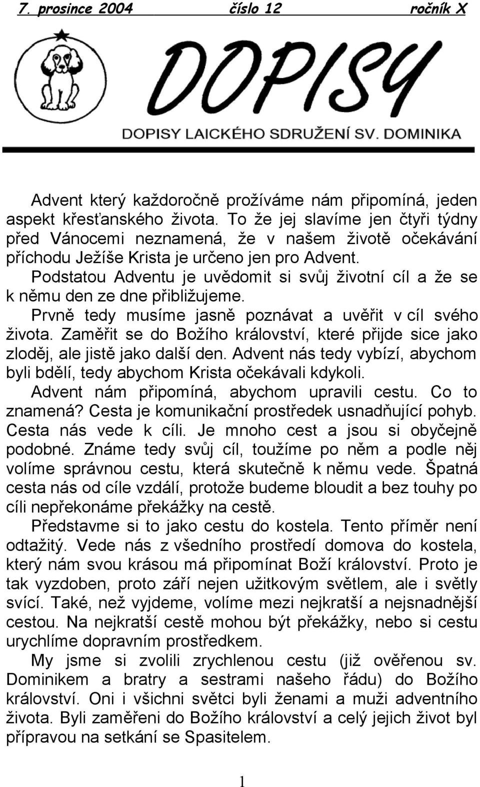 Podstatou Adventu je uvědomit si svůj životní cíl a že se k němu den ze dne přibližujeme. Prvně tedy musíme jasně poznávat a uvěřit v cíl svého života.