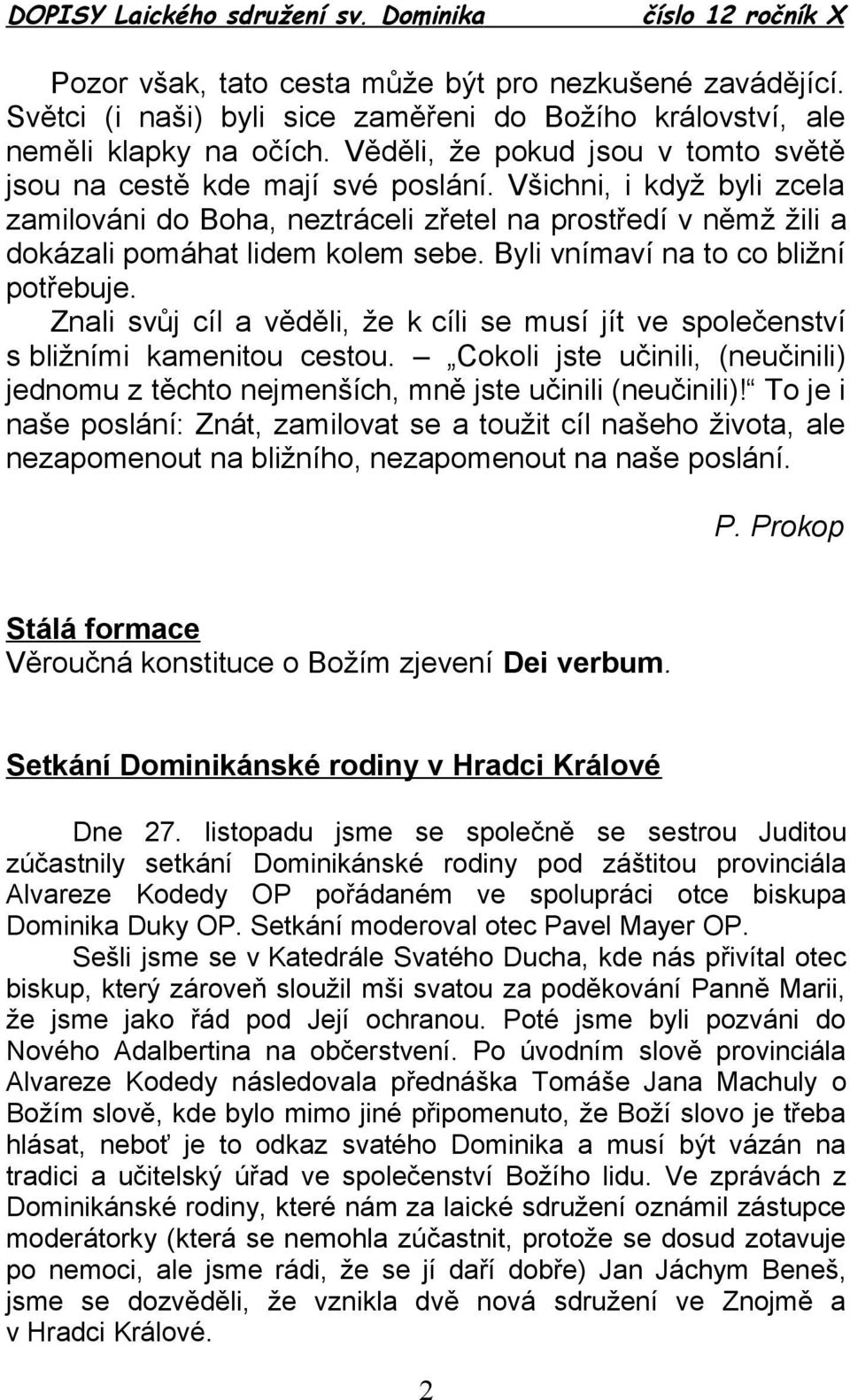 Byli vnímaví na to co bližní potřebuje. Znali svůj cíl a věděli, že k cíli se musí jít ve společenství s bližními kamenitou cestou.