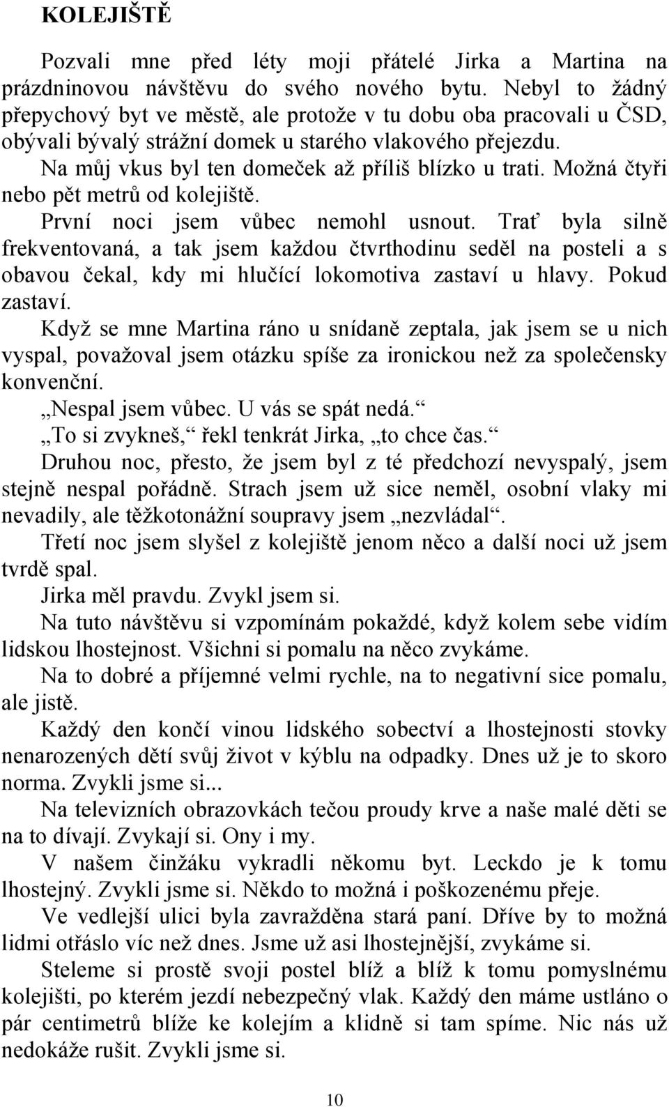 Možná čtyři nebo pět metrů od kolejiště. První noci jsem vůbec nemohl usnout.