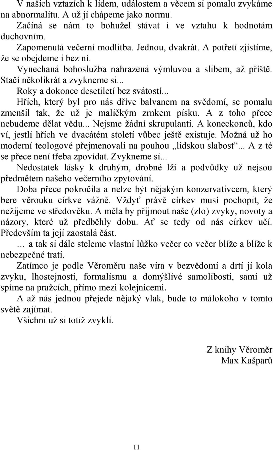 .. Roky a dokonce desetiletí bez svátostí... Hřích, který byl pro nás dříve balvanem na svědomí, se pomalu zmenšil tak, že už je maličkým zrnkem písku. A z toho přece nebudeme dělat vědu.