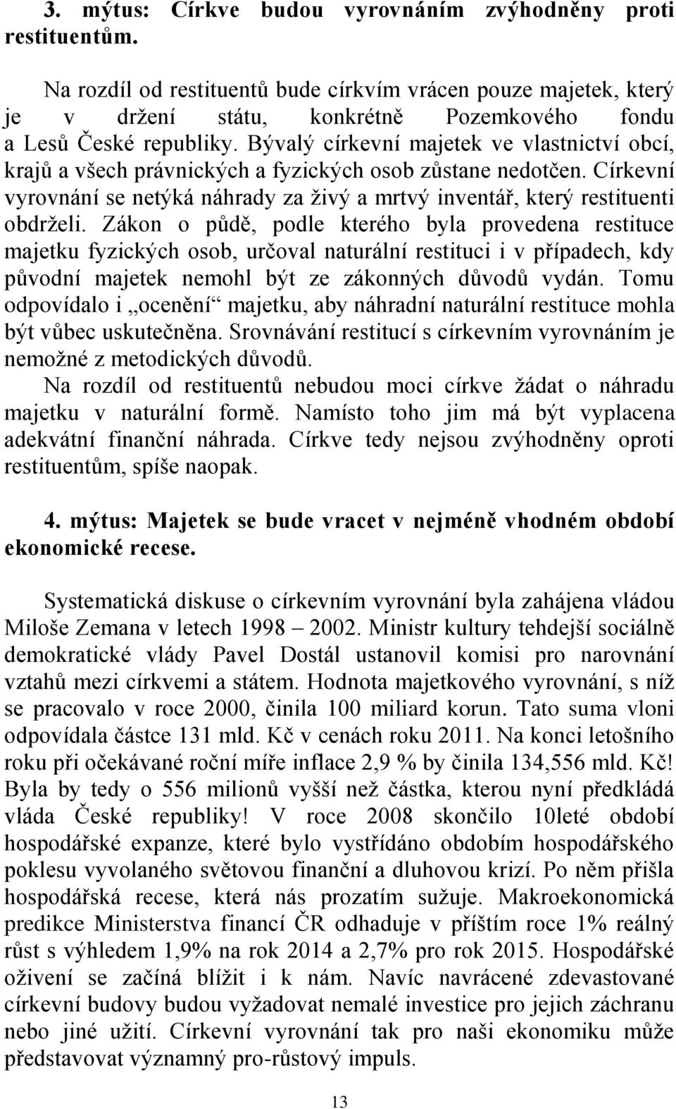 Bývalý církevní majetek ve vlastnictví obcí, krajů a všech právnických a fyzických osob zůstane nedotčen. Církevní vyrovnání se netýká náhrady za živý a mrtvý inventář, který restituenti obdrželi.