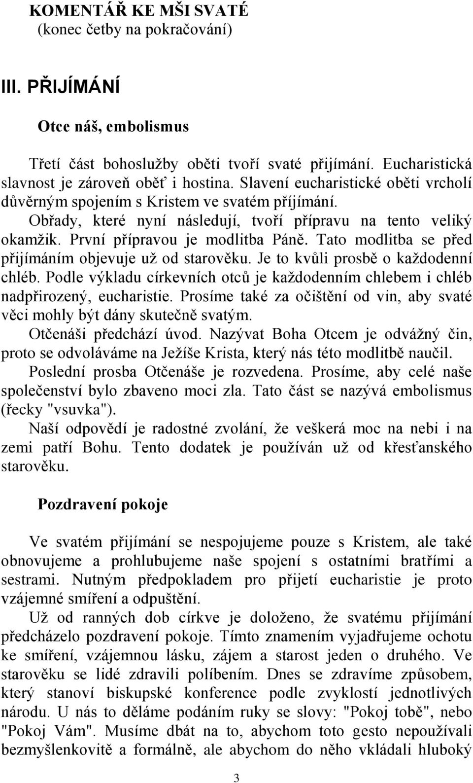 Tato modlitba se před přijímáním objevuje už od starověku. Je to kvůli prosbě o každodenní chléb. Podle výkladu církevních otců je každodenním chlebem i chléb nadpřirozený, eucharistie.