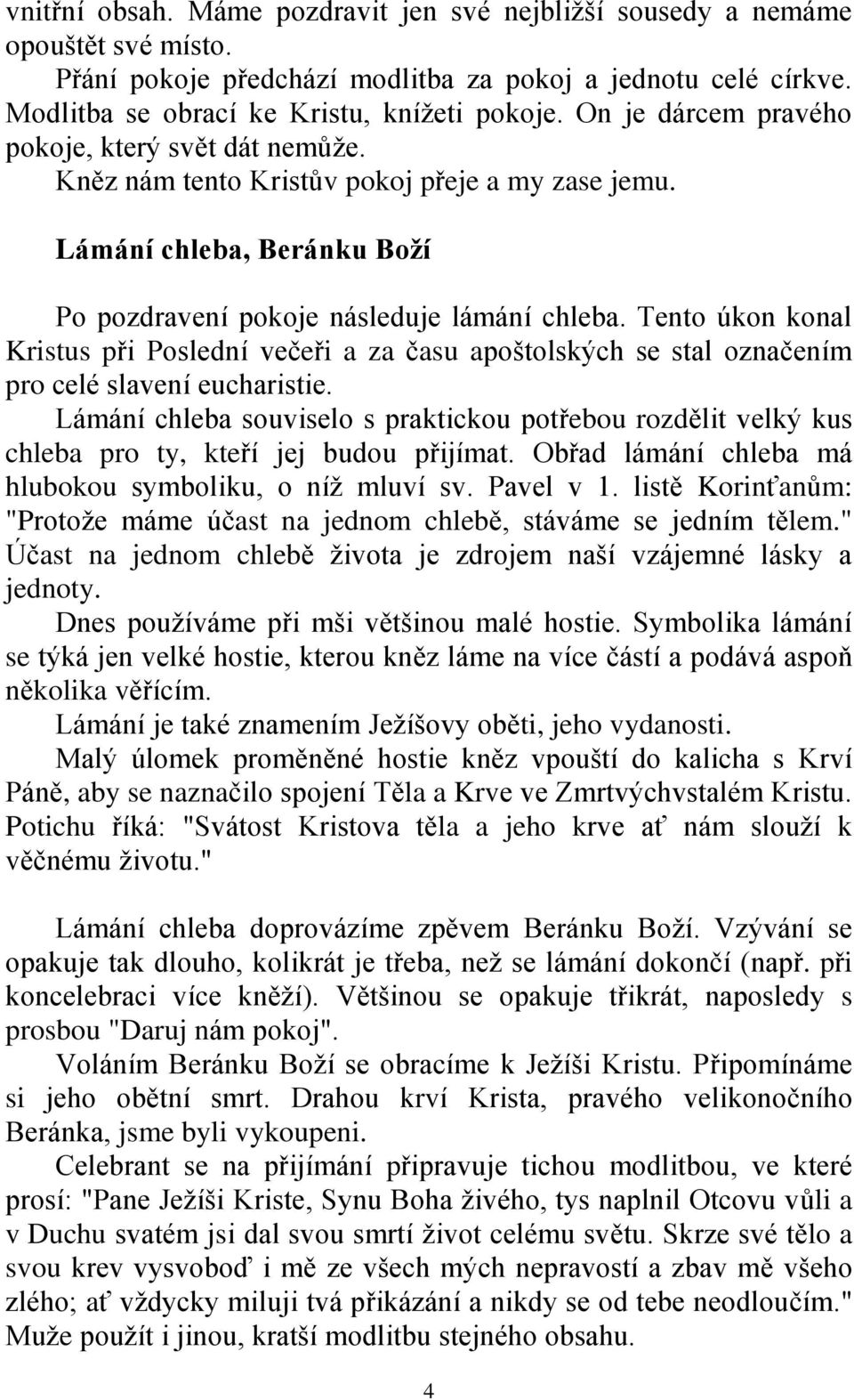 Tento úkon konal Kristus při Poslední večeři a za času apoštolských se stal označením pro celé slavení eucharistie.