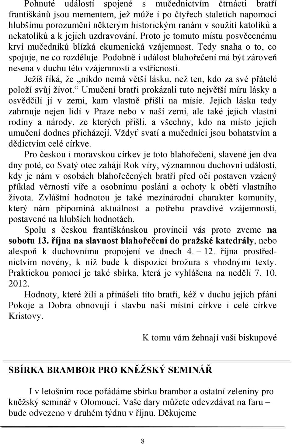 Podobně i událost blahořečení má být zároveň nesena v duchu této vzájemnosti a vstřícnosti. Ježíš říká, že nikdo nemá větší lásku, než ten, kdo za své přátelé položí svůj život.