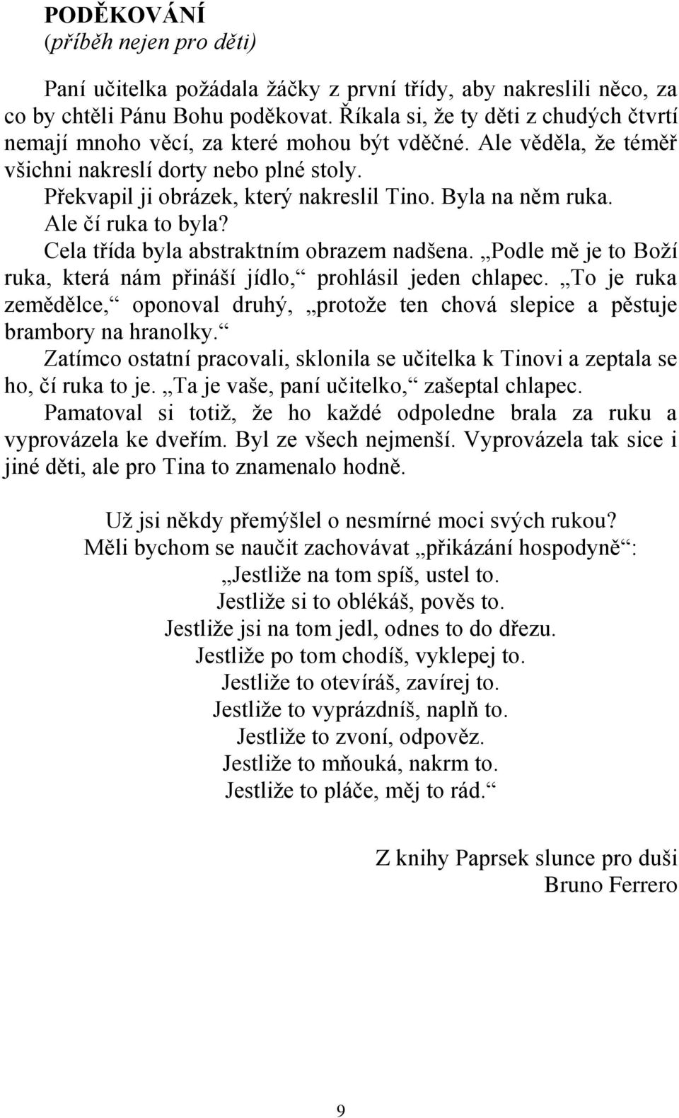 Byla na něm ruka. Ale čí ruka to byla? Cela třída byla abstraktním obrazem nadšena. Podle mě je to Boží ruka, která nám přináší jídlo, prohlásil jeden chlapec.