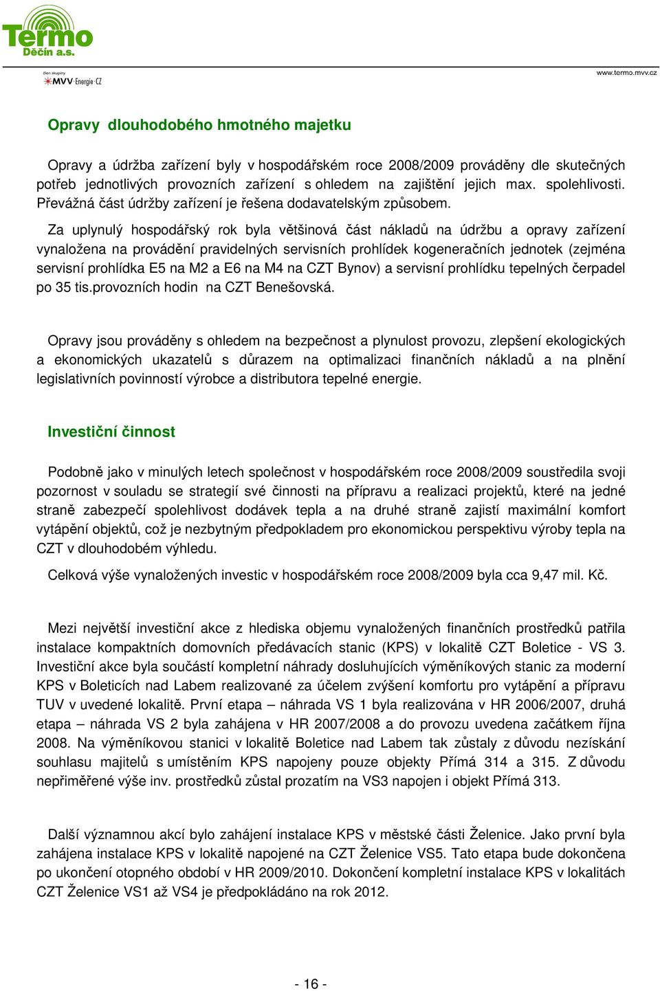 Za uplynulý hospodářský rok byla většinová část nákladů na údržbu a opravy zařízení vynaložena na provádění pravidelných servisních prohlídek kogeneračních jednotek (zejména servisní prohlídka E5 na