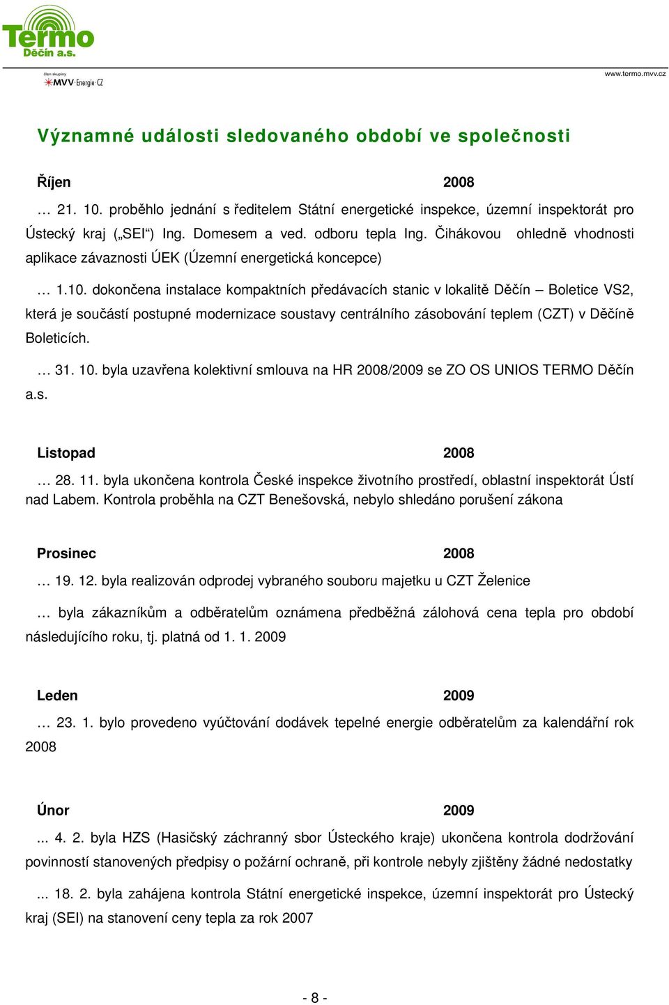 dokončena instalace kompaktních předávacích stanic v lokalitě Děčín Boletice VS2, která je součástí postupné modernizace soustavy centrálního zásobování teplem (CZT) v Děčíně Boleticích. 31. 10.