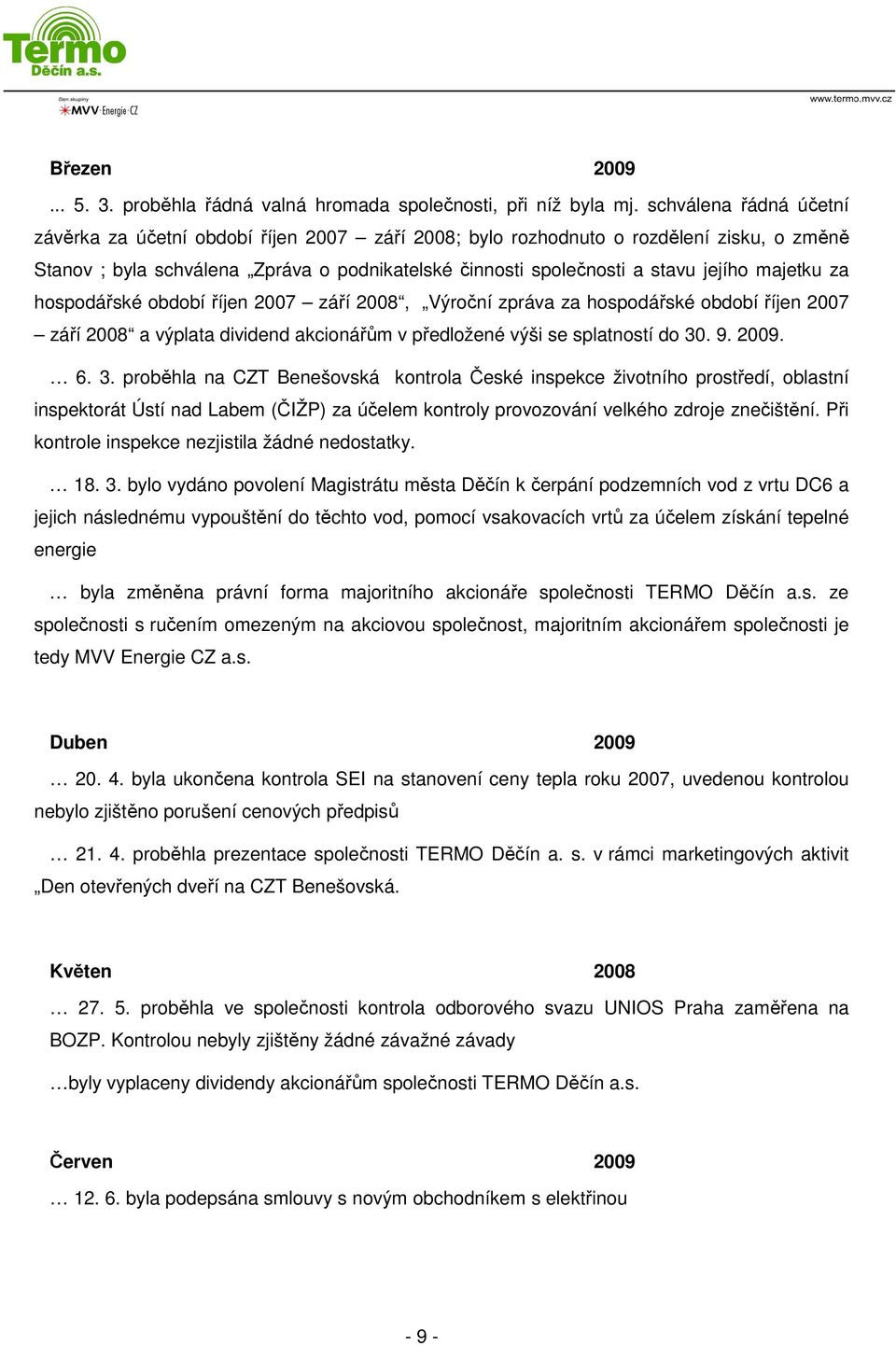 majetku za hospodářské období říjen 2007 září 2008, Výroční zpráva za hospodářské období říjen 2007 září 2008 a výplata dividend akcionářům v předložené výši se splatností do 30