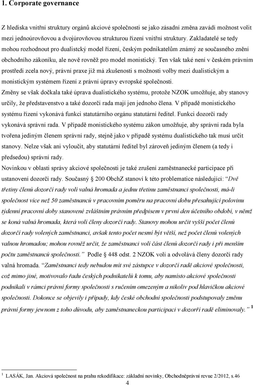 Ten však také není v českém právním prostředí zcela nový, právní praxe již má zkušenosti s možnosti volby mezi dualistickým a monistickým systémem řízení z právní úpravy evropské společnosti.