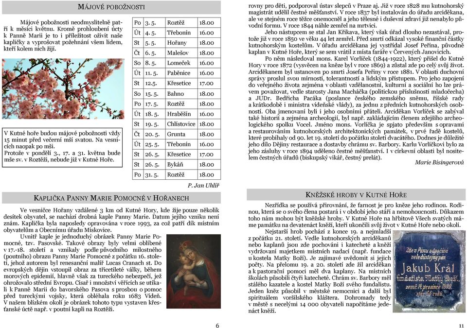 V Kutné hoře budou májové pobožnosti vždy 15 minut před večerní mší svatou. Na vesnicích naopak po mši. Protože v pondělí 3., 17. a 31. května bude mše sv. v Roztěži, nebude již v Kutné Hoře. Po 3. 5.