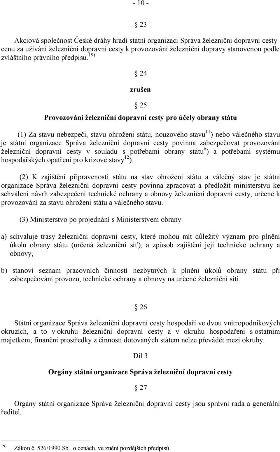 19) 24 zrušen 25 Provozování železniční dopravní cesty pro účely obrany státu (1) Za stavu nebezpečí, stavu ohrožení státu, nouzového stavu 11 ) nebo válečného stavu je státní organizace Správa