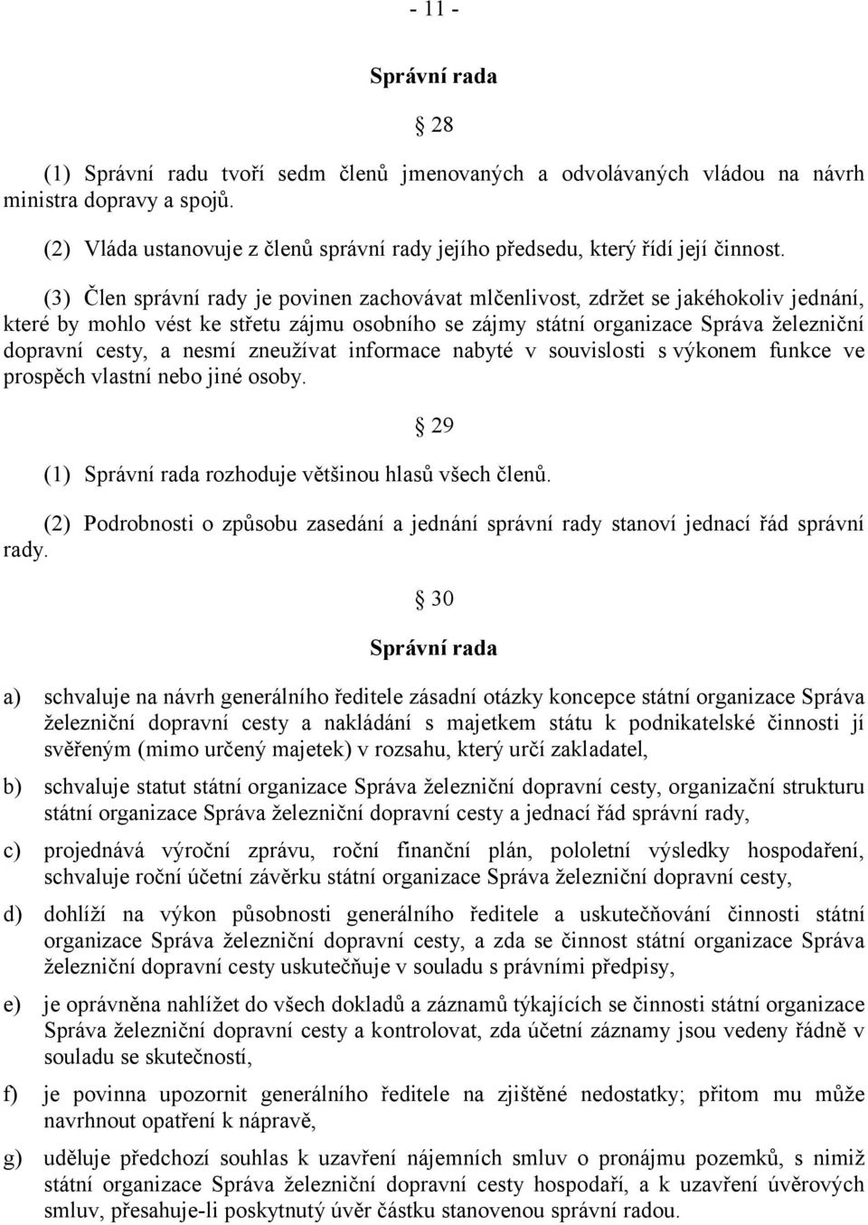 (3) Člen správní rady je povinen zachovávat mlčenlivost, zdržet se jakéhokoliv jednání, které by mohlo vést ke střetu zájmu osobního se zájmy státní organizace Správa železniční dopravní cesty, a