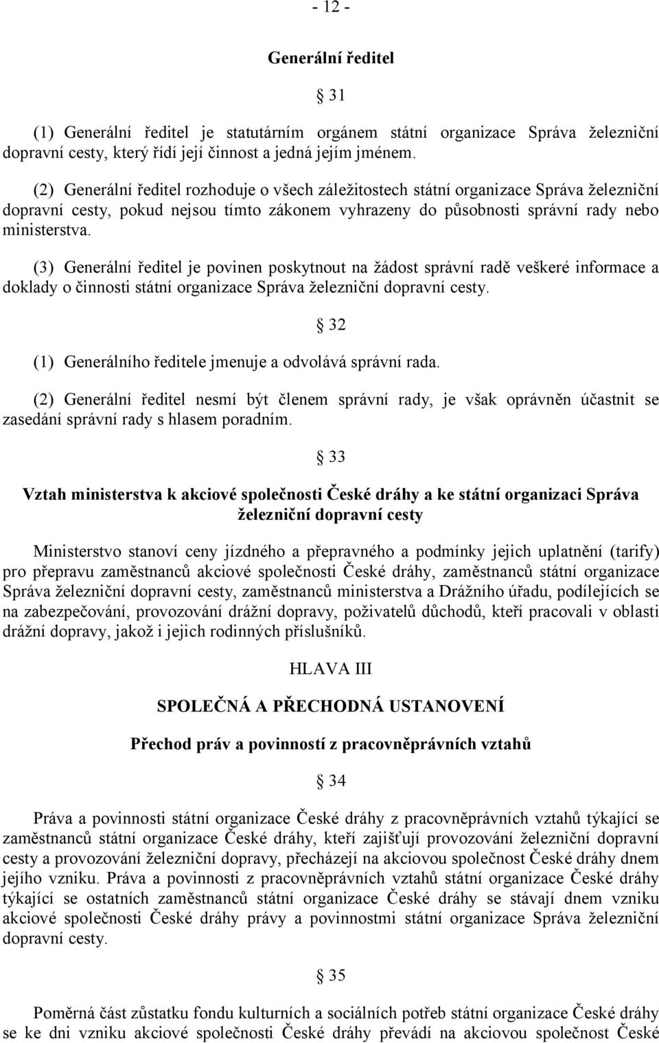 (3) Generální ředitel je povinen poskytnout na žádost správní radě veškeré informace a doklady o činnosti státní organizace Správa železniční dopravní cesty.