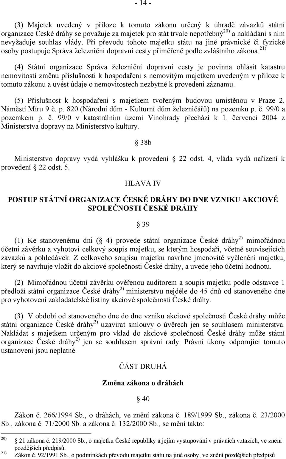 21) (4) Státní organizace Správa železniční dopravní cesty je povinna ohlásit katastru nemovitostí změnu příslušnosti k hospodaření s nemovitým majetkem uvedeným v příloze k tomuto zákonu a uvést