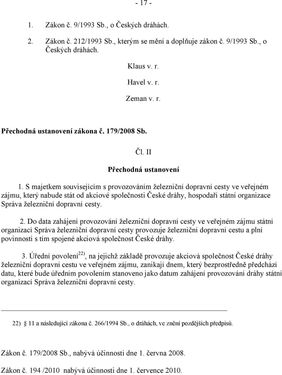 S majetkem souvisejícím s provozováním železniční dopravní cesty ve veřejném zájmu, který nabude stát od akciové společnosti České dráhy, hospodaří státní organizace Správa železniční dopravní cesty.