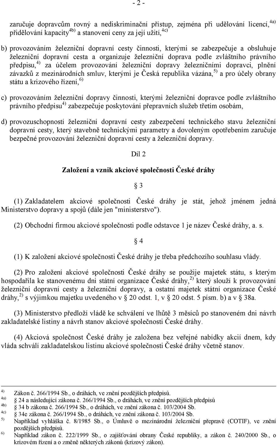 dopravci, plnění závazků z mezinárodních smluv, kterými je Česká republika vázána, 5) a pro účely obrany státu a krizového řízení, 6) c) provozováním železniční dopravy činnosti, kterými železniční