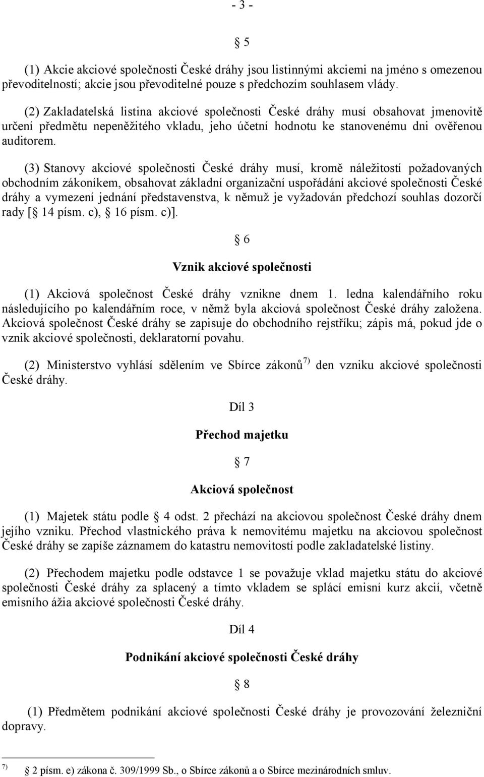 (3) Stanovy akciové společnosti České dráhy musí, kromě náležitostí požadovaných obchodním zákoníkem, obsahovat základní organizační uspořádání akciové společnosti České dráhy a vymezení jednání