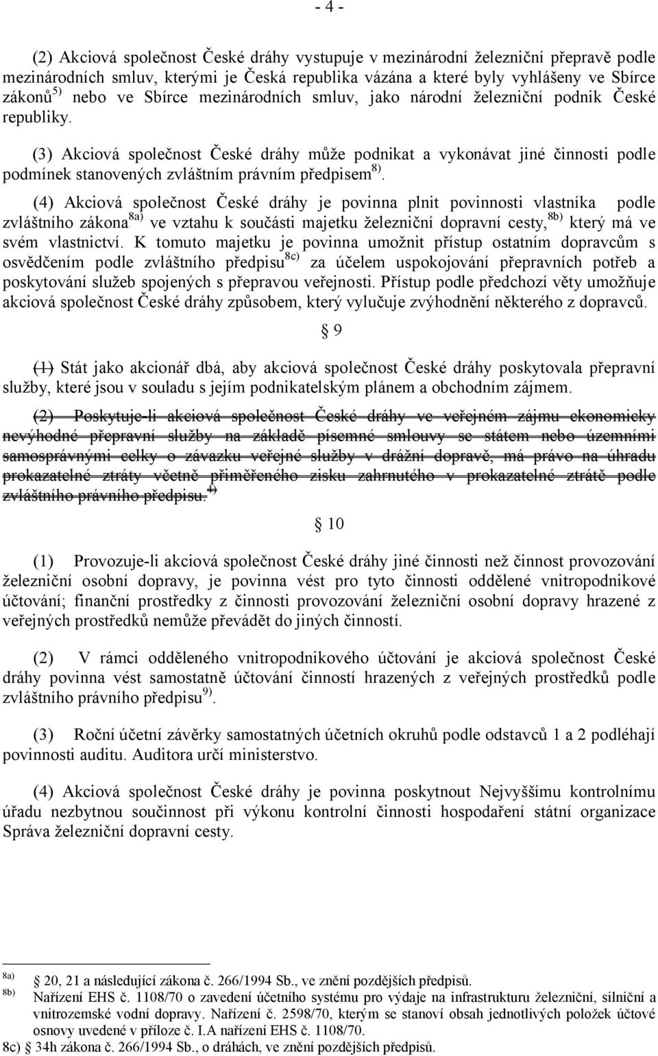 (3) Akciová společnost České dráhy může podnikat a vykonávat jiné činnosti podle podmínek stanovených zvláštním právním předpisem 8).