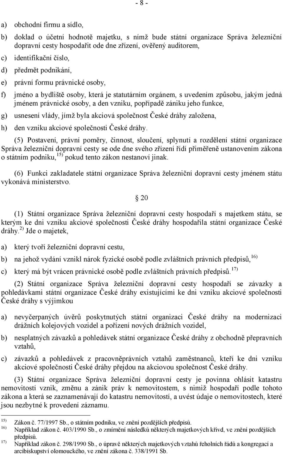 zániku jeho funkce, g) usnesení vlády, jímž byla akciová společnost České dráhy založena, h) den vzniku akciové společnosti České dráhy.