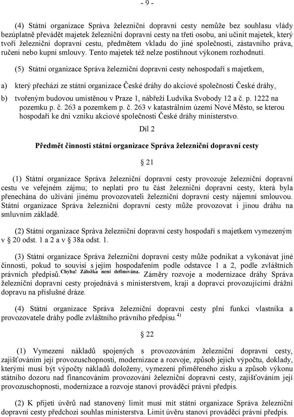 (5) Státní organizace Správa železniční dopravní cesty nehospodaří s majetkem, a) který přechází ze státní organizace České dráhy do akciové společnosti České dráhy, b) tvořeným budovou umístěnou v