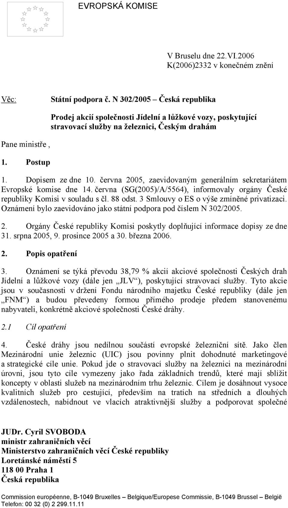 června 2005, zaevidovaným generálním sekretariátem Evropské komise dne 14. června (SG(2005)/A/5564), informovaly orgány České republiky Komisi v souladu s čl. 88 odst.