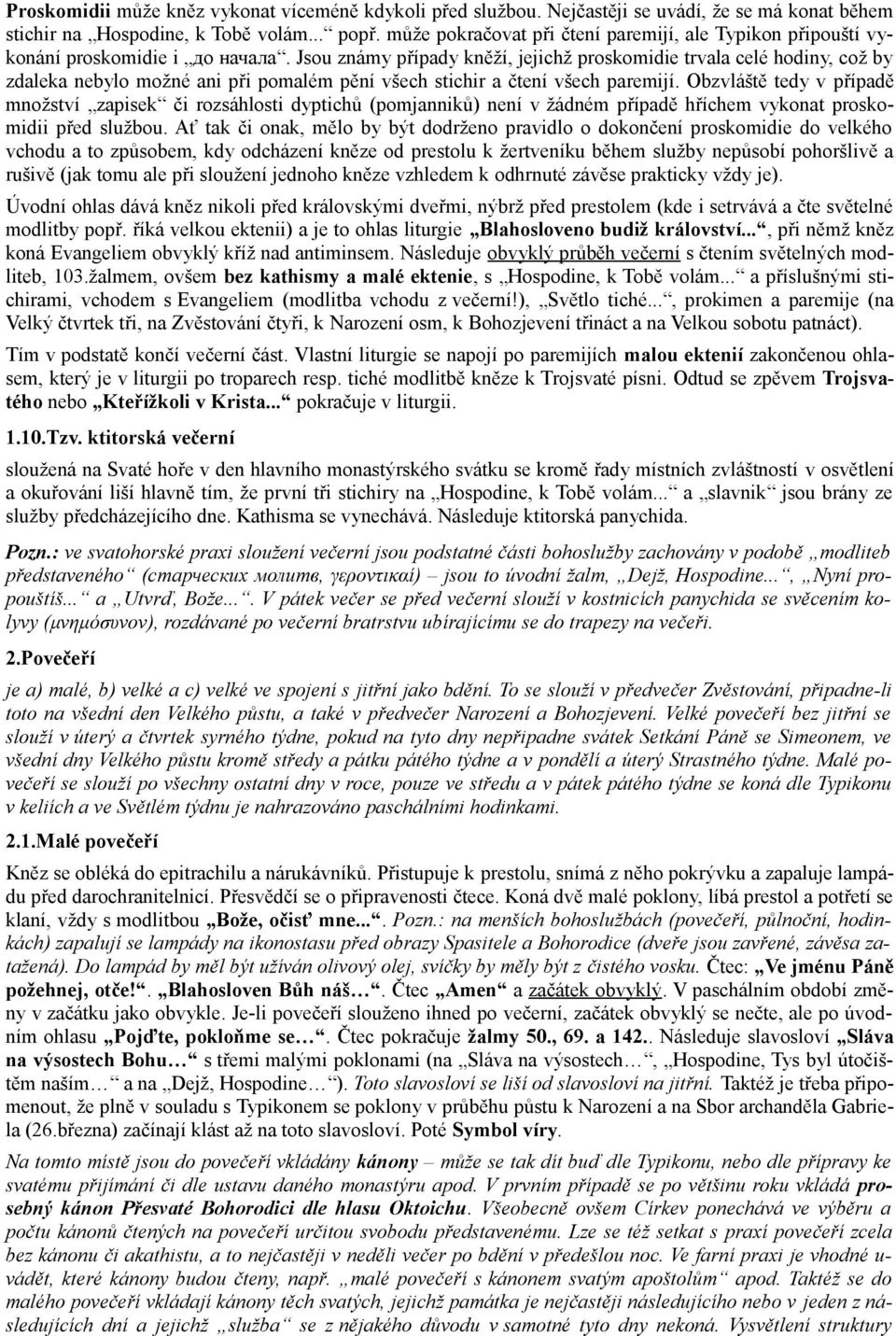 Jsou známy případy kněží, jejichž proskomidie trvala celé hodiny, což by zdaleka nebylo možné ani při pomalém pění všech stichir a čtení všech paremijí.