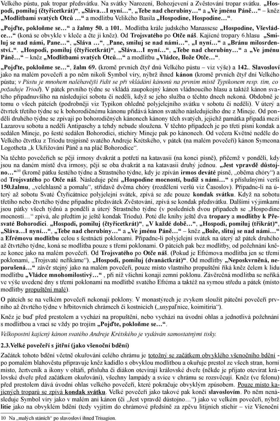 . Modlitba krále judského Manassese Hospodine, Vševládce (koná se obvykle v kleče a čte ji kněz). Od Trojsvatého po Otče náš. Kajícné tropary 6.