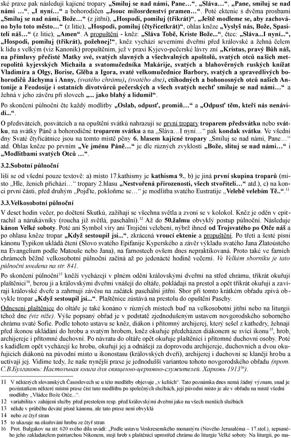 Vyslyš nás, Bože, Spasiteli náš (z litie), Amen. A propuštění - kněz: Sláva Tobě, Kriste Bože..., čtec: Sláva...I nyní..., Hospodi, pomiluj (třikrát), požehnej!