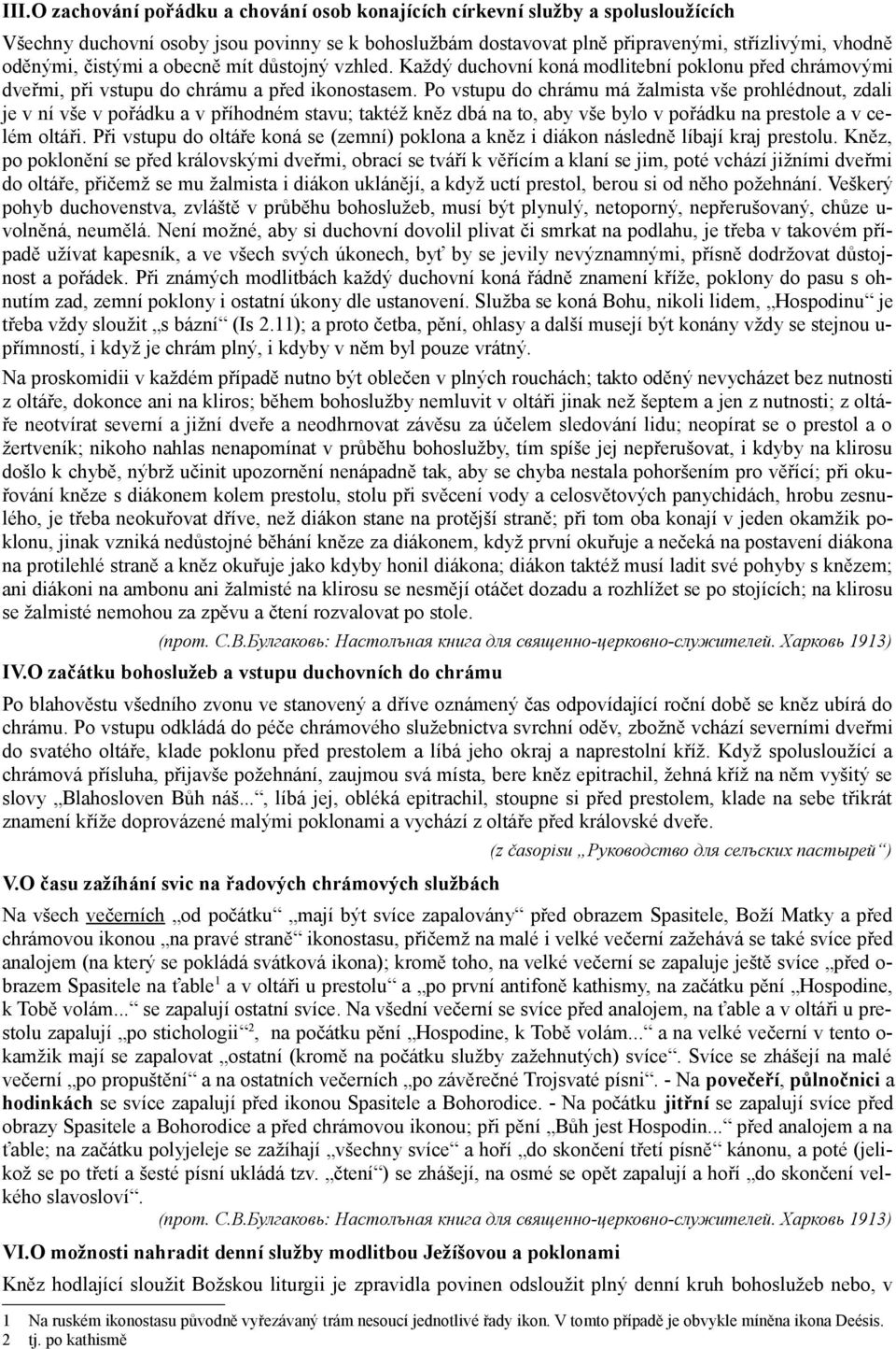 Po vstupu do chrámu má žalmista vše prohlédnout, zdali je v ní vše v pořádku a v příhodném stavu; taktéž kněz dbá na to, aby vše bylo v pořádku na prestole a v celém oltáři.