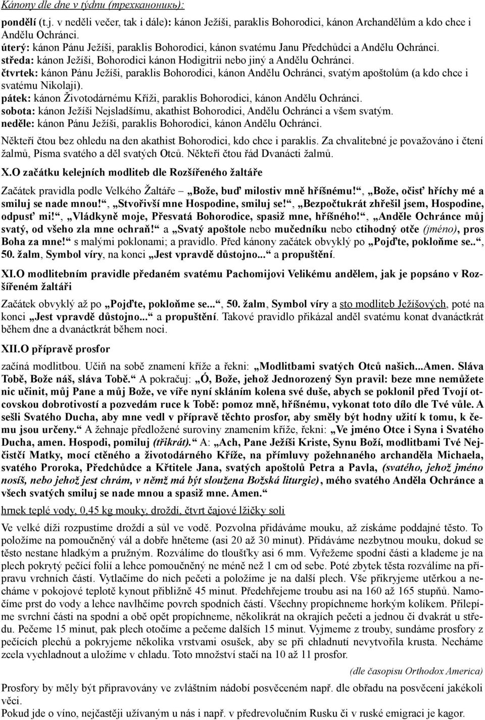 čtvrtek: kánon Pánu Ježíši, paraklis Bohorodici, kánon Andělu Ochránci, svatým apoštolům (a kdo chce i svatému Nikolaji). pátek: kánon Životodárnému Kříži, paraklis Bohorodici, kánon Andělu Ochránci.