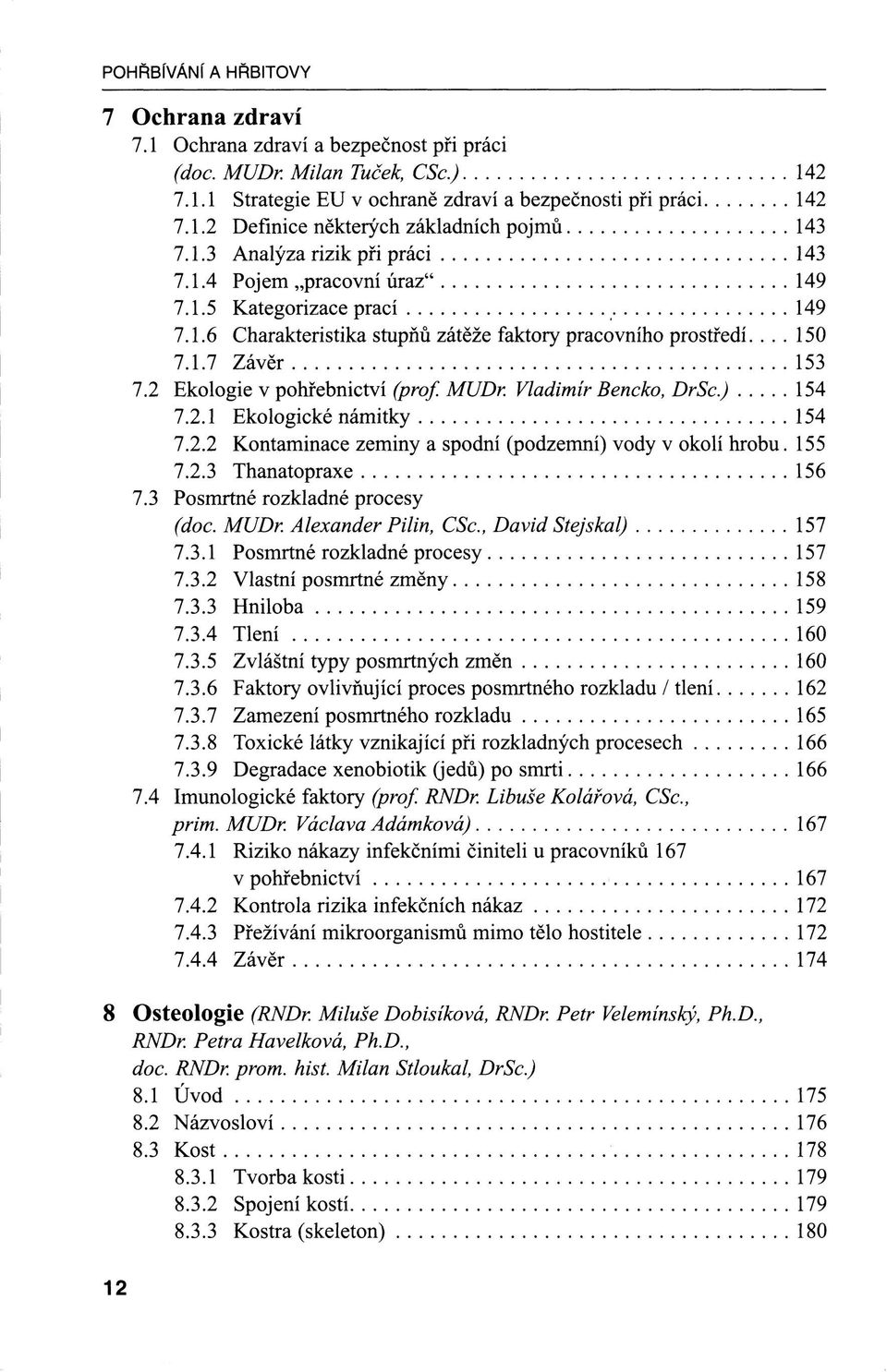 2 Ekologie v pohřebnictví (prof. MUDr. Vladimír Bencko, DrSc.) 154 7.2.1 Ekologické námitky 154 7.2.2 Kontaminace zeminy a spodní (podzemní) vody v okolí hrobu. 155 7.2.3 Thanatopraxe 156 7.