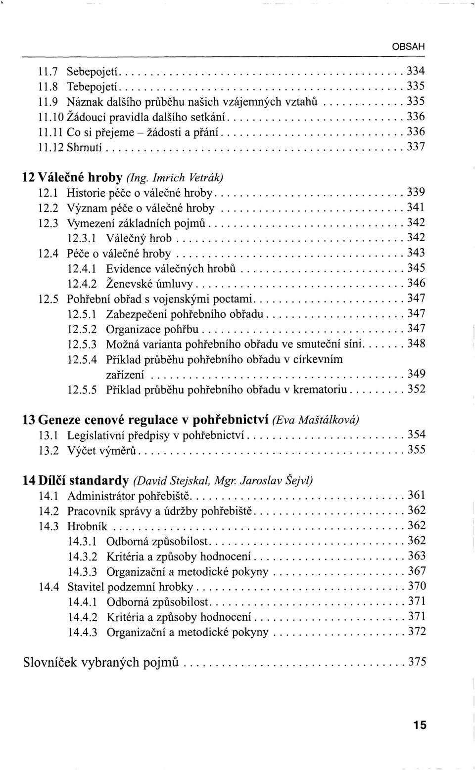 4 Péče o válečné hroby 343 12.4.1 Evidence válečných hrobů 345 12.4.2 Ženevské úmluvy 346 12.5 Pohřební obřad s vojenskými poctami 347 12.5.1 Zabezpečení pohřebního obřadu 347 12.5.2 Organizace pohřbu 347 12.