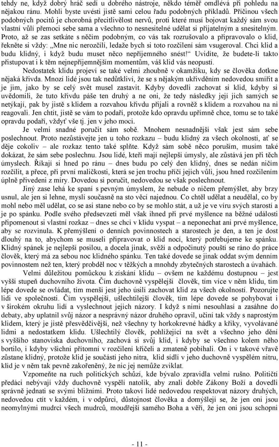 Proto, aţ se zas setkáte s něčím podobným, co vás tak rozrušovalo a připravovalo o klid, řekněte si vţdy: Mne nic nerozčílí, ledaţe bych si toto rozčilení sám vsugeroval.