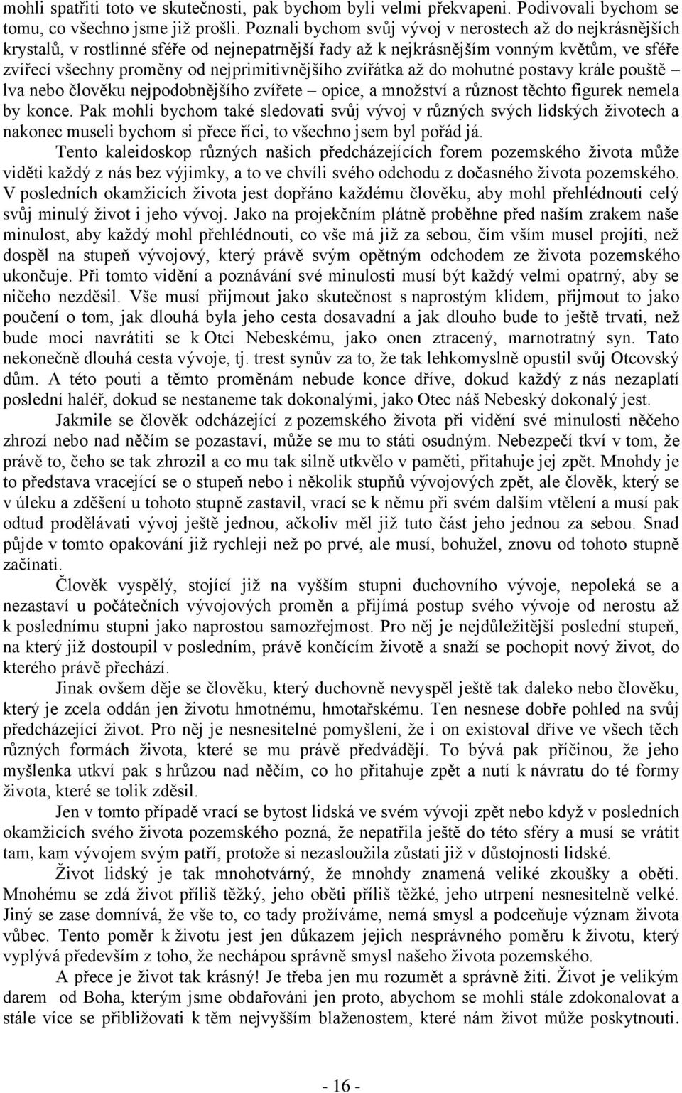 zvířátka aţ do mohutné postavy krále pouště lva nebo člověku nejpodobnějšího zvířete opice, a mnoţství a různost těchto figurek nemela by konce.