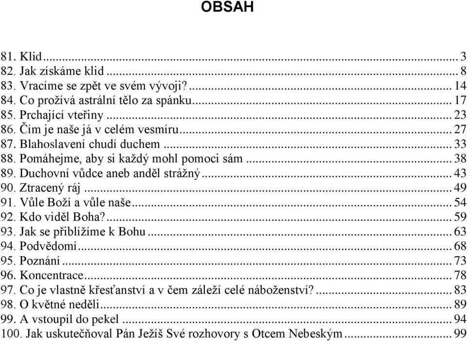 Ztracený ráj... 49 91. Vůle Boţí a vůle naše... 54 92. Kdo viděl Boha?... 59 93. Jak se přiblíţíme k Bohu... 63 94. Podvědomí... 68 95. Poznání... 73 96. Koncentrace... 78 97.