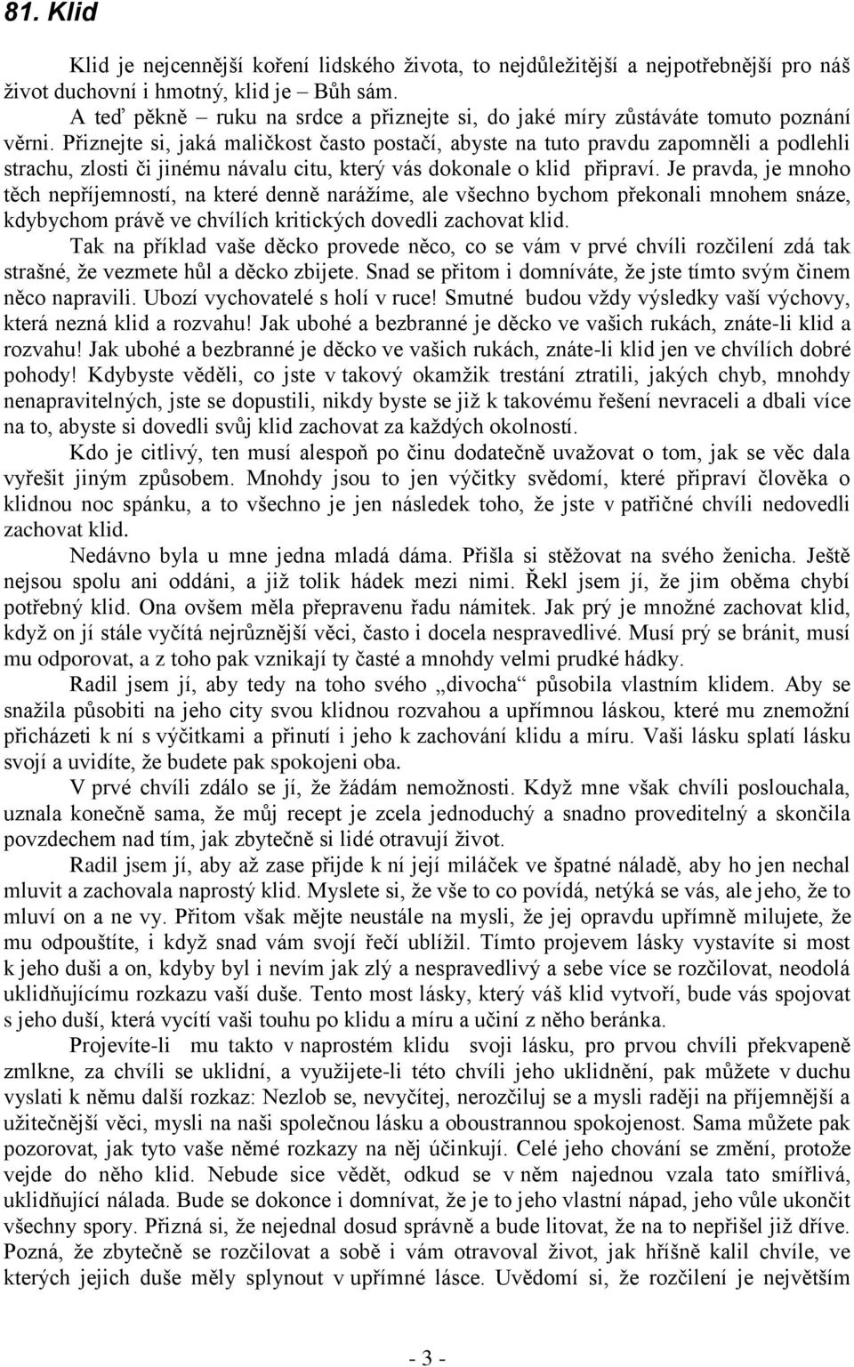 Přiznejte si, jaká maličkost často postačí, abyste na tuto pravdu zapomněli a podlehli strachu, zlosti či jinému návalu citu, který vás dokonale o klid připraví.