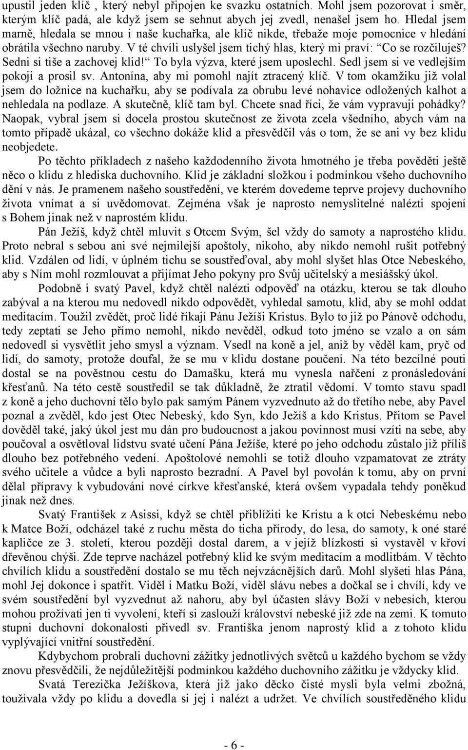 Sedni si tiše a zachovej klid! To byla výzva, které jsem uposlechl. Sedl jsem si ve vedlejším pokoji a prosil sv. Antonína, aby mi pomohl najít ztracený klíč.