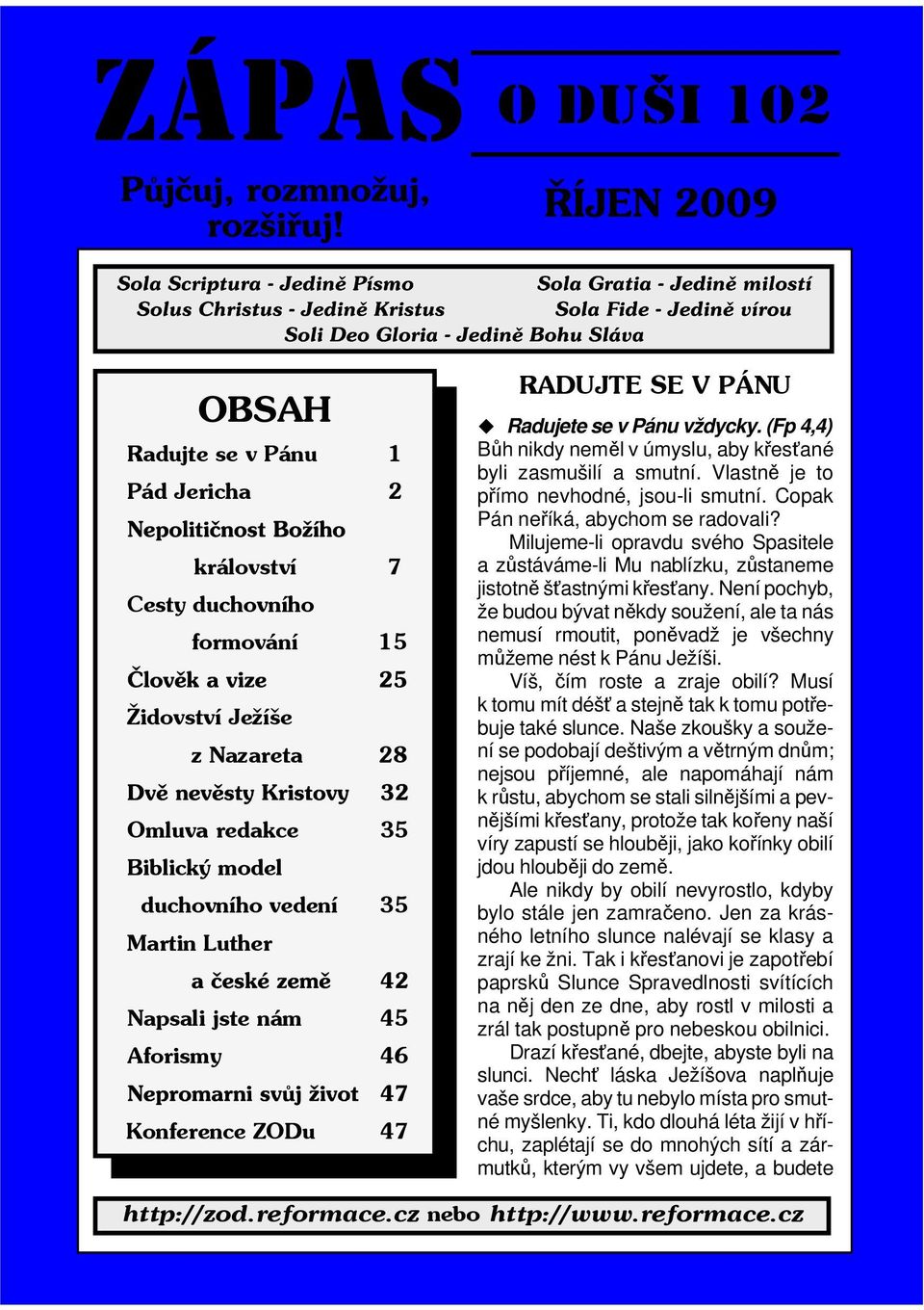 Vlastně je to přímo nevhodné, jsou-li smutní. Copak Pán neříká, abychom se radovali? Milujeme-li opravdu svého Spasitele a zůstáváme-li Mu nablízku, zůstaneme jistotně šťastnými křesťany.