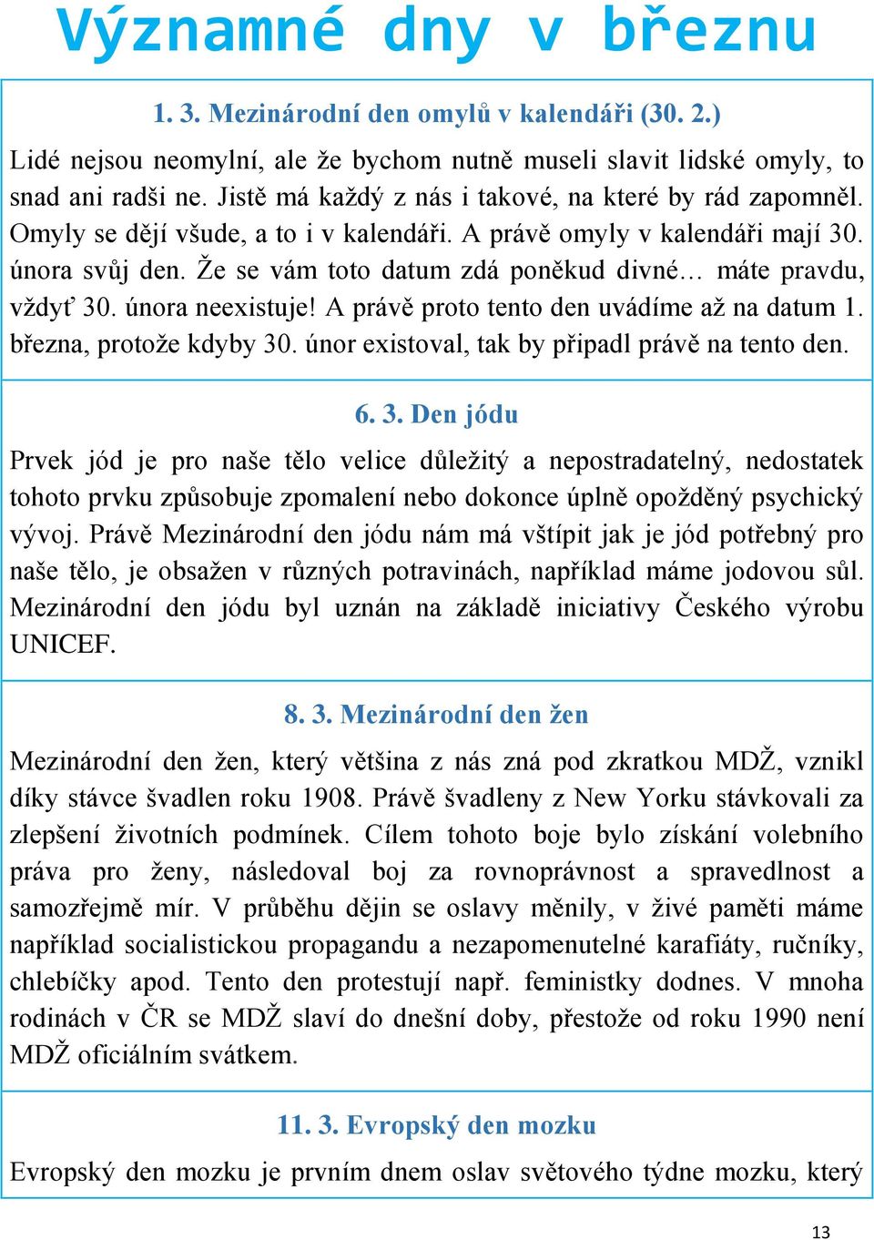 Že se vám toto datum zdá poněkud divné máte pravdu, vždyť 30. února neexistuje! A právě proto tento den uvádíme až na datum 1. března, protože kdyby 30.