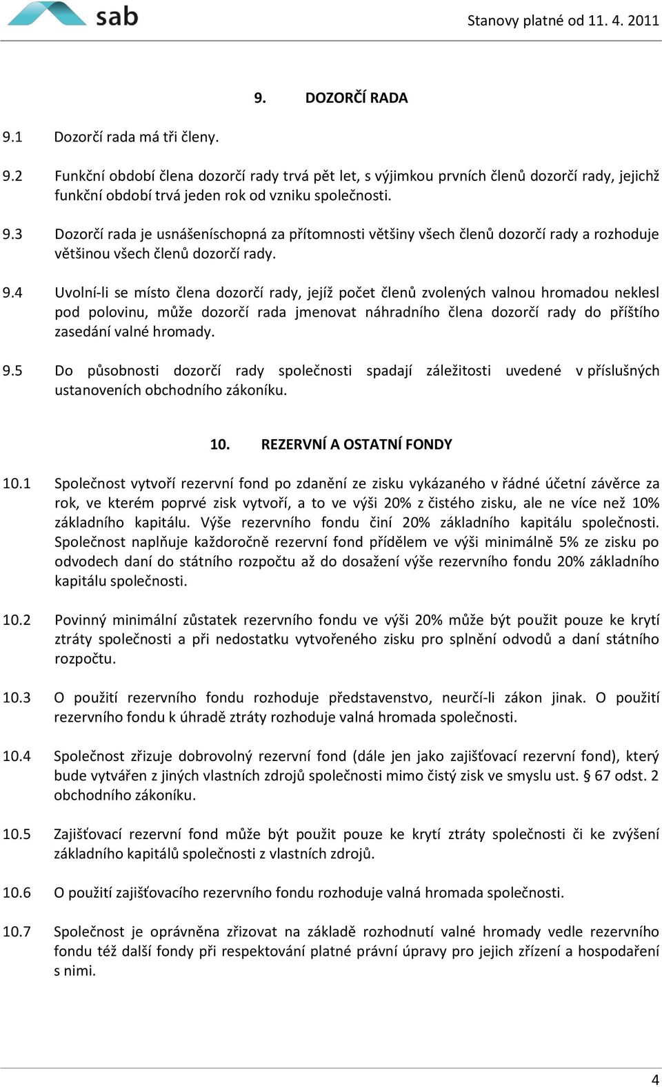 4 Uvolní-li se místo člena dozorčí rady, jejíž počet členů zvolených valnou hromadou neklesl pod polovinu, může dozorčí rada jmenovat náhradního člena dozorčí rady do příštího zasedání valné hromady.