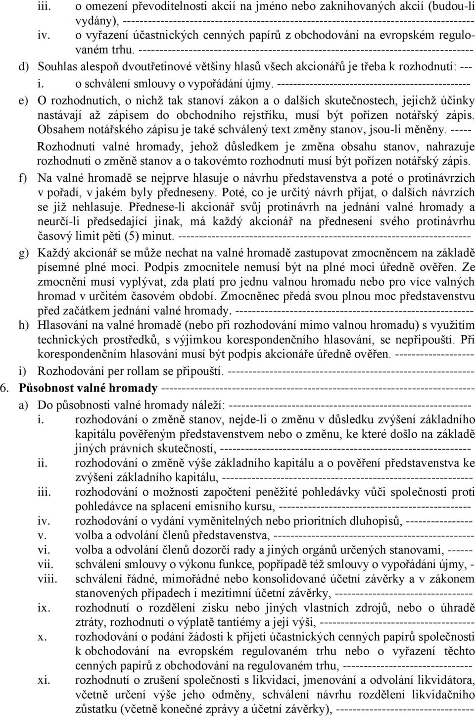 -------------------------------------------------------------------------------- d) Souhlas alespoň dvoutřetinové většiny hlasů všech akcionářů je třeba k rozhodnutí: --- i.