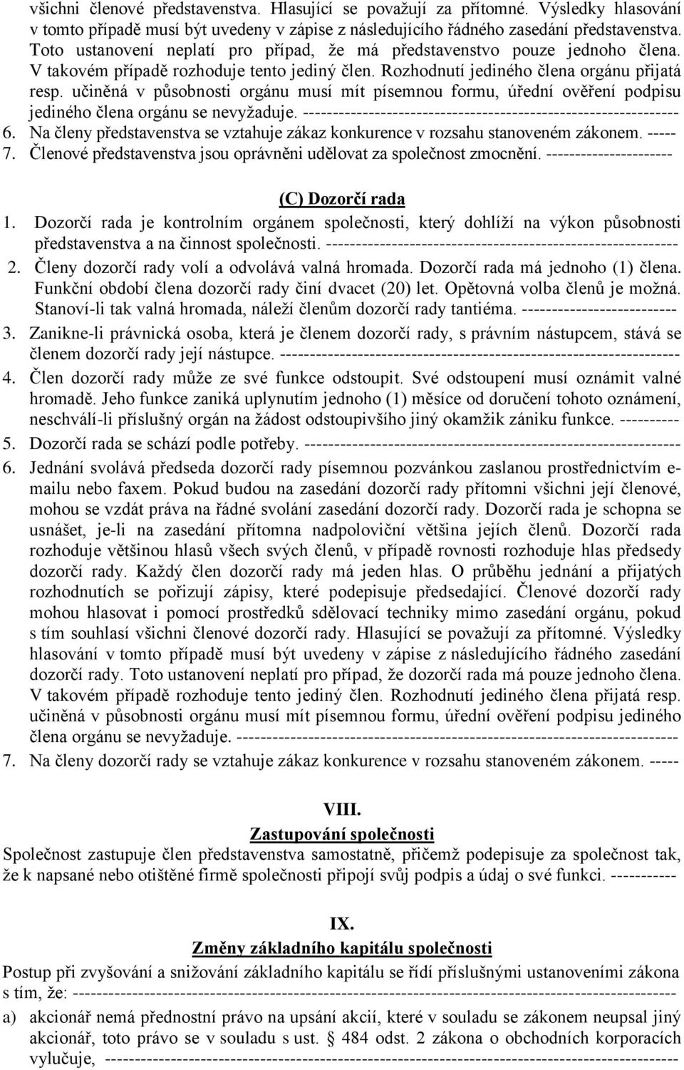 učiněná v působnosti orgánu musí mít písemnou formu, úřední ověření podpisu jediného člena orgánu se nevyžaduje. --------------------------------------------------------------- 6.