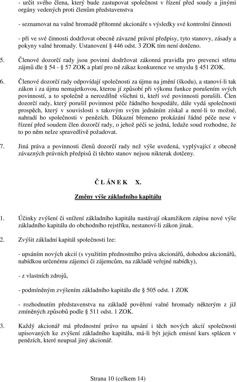 Členové dozorčí rady jsou povinni dodržovat zákonná pravidla pro prevenci střetu zájmů dle 54-57 ZOK a platí pro ně zákaz konkurence ve smyslu 451 ZOK. 6.