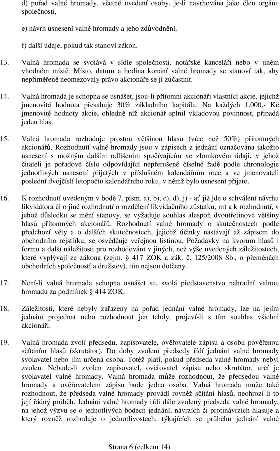 Místo, datum a hodina konání valné hromady se stanoví tak, aby nepřiměřeně neomezovaly právo akcionáře se jí zúčastnit. 14.